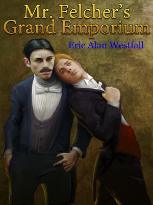 cover image of Mr. Felcher's Grand Emporium, or, the Adventures of a Pair of Spares in the Fine Art of Gentlemanly Portraiture